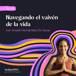 Navegando el vaivén de la vida con Aneek Hernández De Jesús