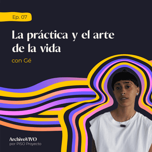 La práctica y el arte de la vida con Gé